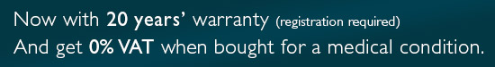Now with 10 years warranty (registration required) And get 0% VAT when bought for a medical condition.